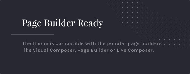Générateur de pages prêt: le thème est compatible avec les générateurs de pages populaires tels que Visual Composer, Page Builder ou Live Composer.