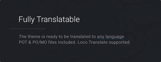 Entièrement traduisible: le thème est prêt à être traduit dans n'importe quelle langue. Fichiers POT et PO / MO inclus.